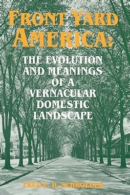 Front Yard America The Evolution And Meanings Of A Vernacular Domestic Landscape Epub