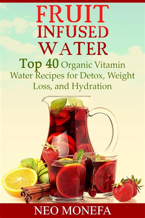 Fruit Infused Water Top 40 Organic Vitamin Water Recipes for Detox Weight Loss and Hydration Fruit Infused Water Fruit Infused recipe book Vitamin water Detoxification Spa water Reader