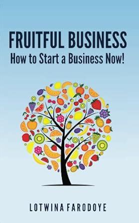 Fruitful Business How to Start a Business Now! Kindle Editon