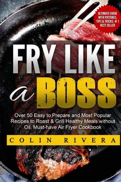 Fry Like a Boss Over 50 Easy to Prepare and Most Popular Recipes to Roast and Grill Healthy Meals without Oil Must-have Air Fryer Cookbook Kindle Editon
