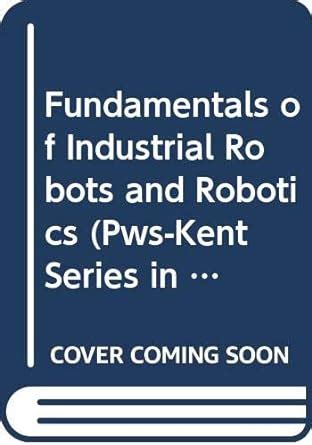 Fundamentals of Industrial Robots and Robotics Pws-Kent Series in Technology Reader