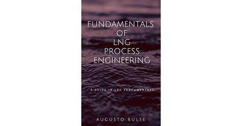 Fundamentals of LNG Process Engineering A guide in LNG Fundamentals PDF