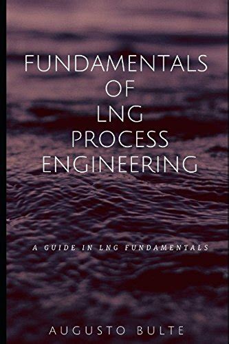 Fundamentals of LNG Process Engineering A guide in LNG Fundamentals PDF