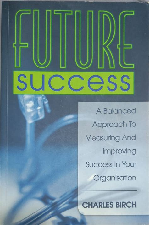 Future Success A Balanced Approach to Measuring and Improving Success in Your Organization Reader