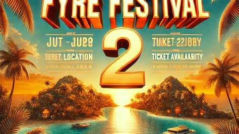 Fyre Festival 2 Tickets: The Ultimate Guide to the Exclusive Event