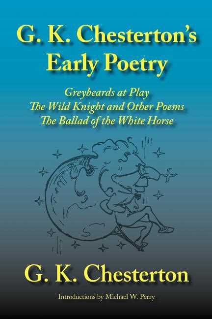 G K Chesterton s Early Poetry Greybeards at Play the Wild Knight and Other Poems the Ballad of the White Horse Kindle Editon