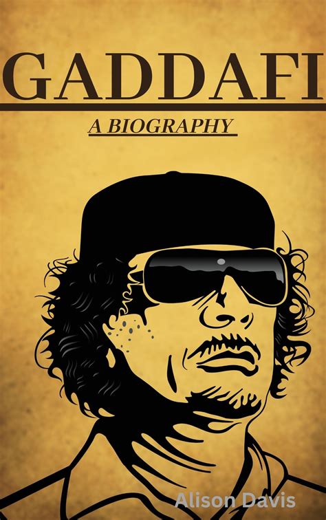 Gaddafi: A Comprehensive Analysis of His Life, Legacy, and Impact