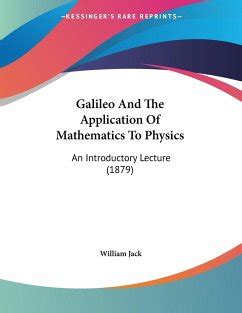 Galileo And The Application Of Mathematics To Physics An Introductory Lecture (1879) Reader