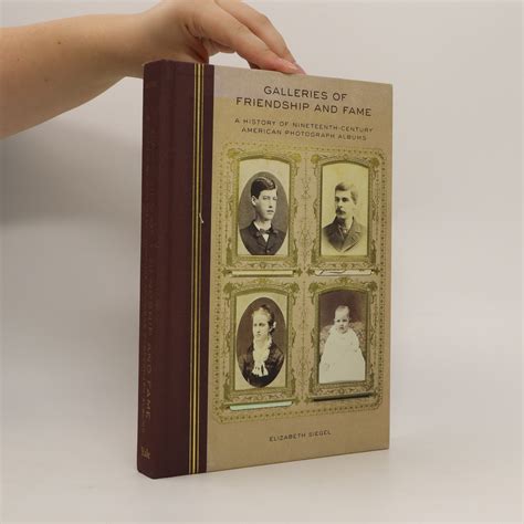 Galleries of Friendship and Fame A History of Nineteenth-Century American Photograph Albums Doc