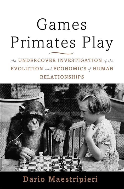 Games Primates Play An Undercover Investigation of the Evolution and Economics of Human Relationshi Reader