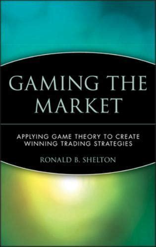 Gaming the Market: Applying Game Theory to Create Winning Trading Strategies (Wiley Finance) Reader