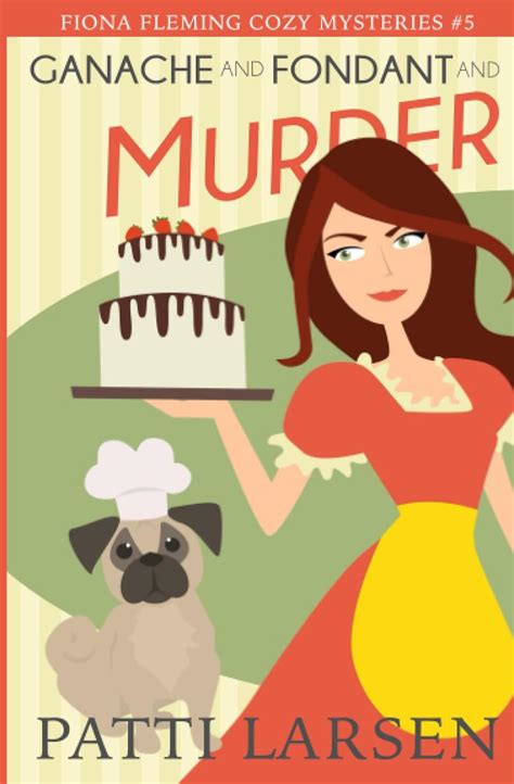 Ganache and Fondant and Murder Fiona Fleming Cozy Mysteries Volume 5 PDF
