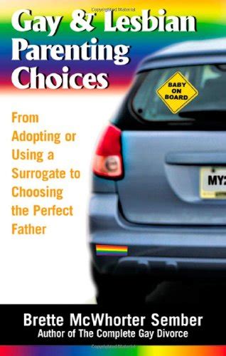 Gay and Lesbian Parenting Choices From Adopting or Using a Surrogate to Choosing the Perfect Father Reader