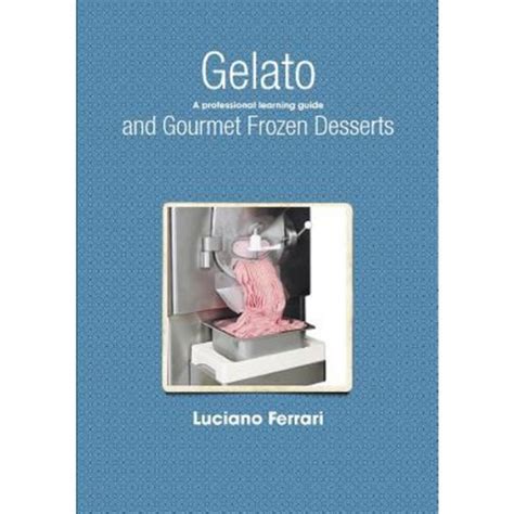 Gelato and Gourmet Frozen Desserts - A Professional Learning Guide Kindle Editon