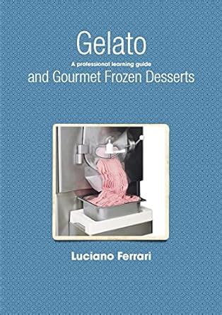 Gelato and Gourmet Frozen Desserts - A Professional Learning Guide Kindle Editon