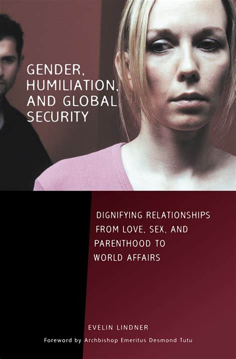 Gender, Humiliation, and Global Security Dignifying Relationships from Love, Sex, and Parenthood to PDF
