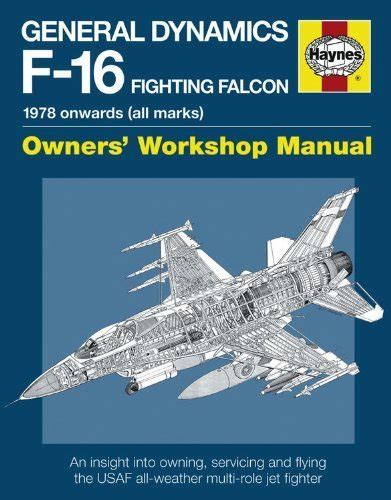General Dynamics F-16 Fighting Falcon Manual 1978 onwards all marks Haynes Owners Workshop Manuals Kindle Editon
