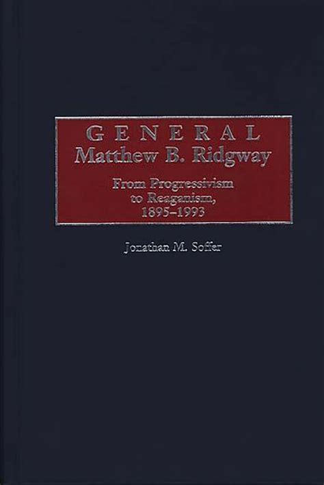 General Matthew B. Ridgway From Progressivism to Reaganism Epub