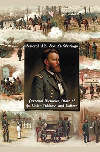 General US Grant s Writings Complete and Unabridged Including His Personal Memoirs State of the Union Address and Letters of Ulysses S Grant to H Epub