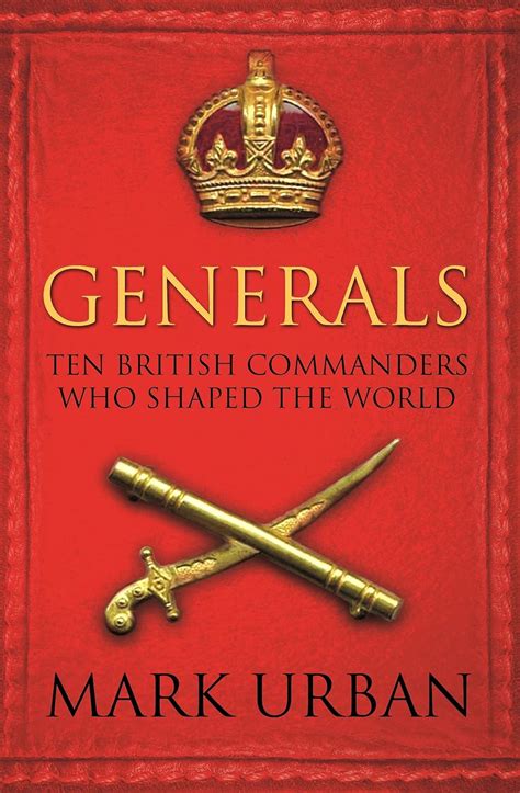 Generals Ten British Commanders Who Shaped the World Reader