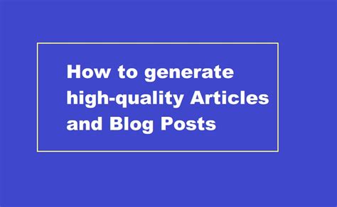 Generate High-Quality Articles and Blog Posts: