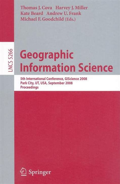 Geographic Information Science 5th International Conference, GIScience 2008, Park City, UT, USA, Sep Reader