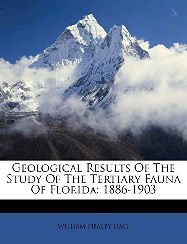 Geological Results of the Study of the Tertiary Fauna of Florida Volume 6; 1886-1903 PDF