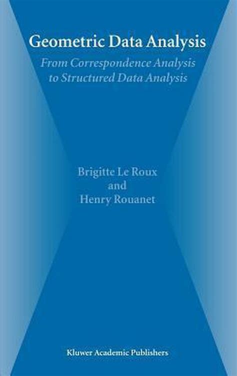 Geometric Data Analysis From Correspondence Analysis to Structured Data Analysis Reader