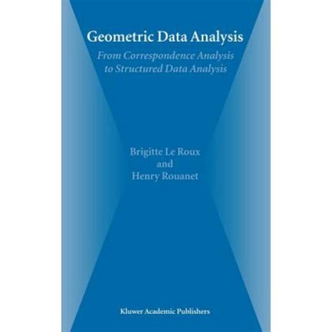 Geometric Data Analysis From Correspondence Analysis to Structured Data Analysis Reader