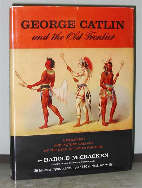George Catlin and The Old Frontier A Biography and Picture Gallery of the Dean of Indian Painters Epub