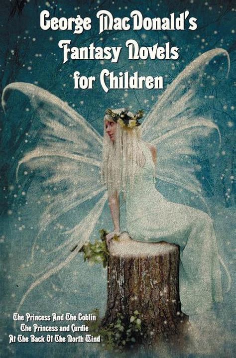 George MacDonald s Fantasy Novels for Children complete and unabridged including The Princess And The Goblin The Princess and Curdie and At The Back Of The North Wind Kindle Editon