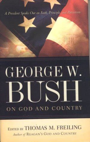 George W Bush on God and Country The President Speaks Out About Faith Principle and Patriotism Reader