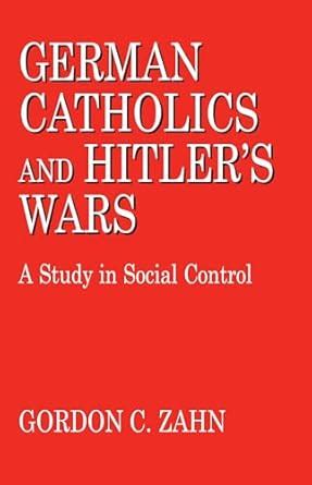 German Catholics and Hitler's Wars: A Study in Soci Kindle Editon