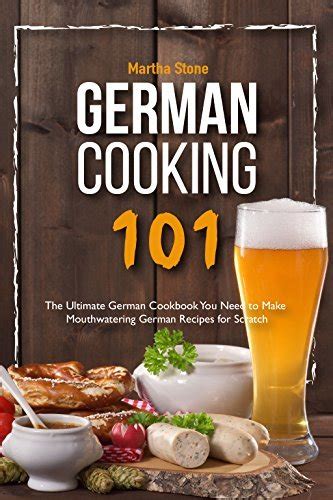 German Cooking 101 The Ultimate German Cookbook You Need to Make Mouthwatering German Recipes for Scratch Doc