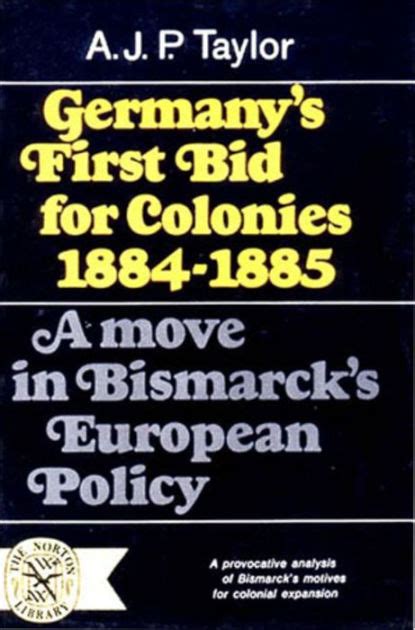 Germany's First Bid for Colonies, 1884-1885 A Move in Bismarck& PDF