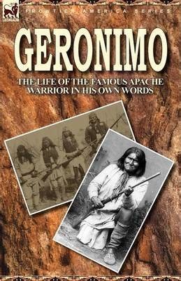 Geronimo the Life of the Famous Apache Warrior in His Own Words Kindle Editon