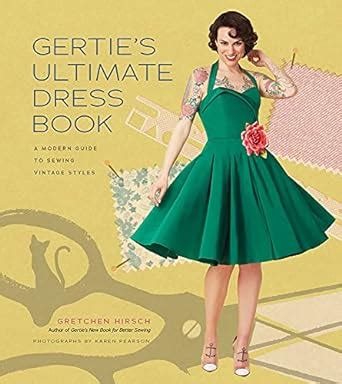 Gertie s Ultimate Dress Book A Modern Guide to Sewing Fabulous Vintage Styles Gertie s Sewing Kindle Editon