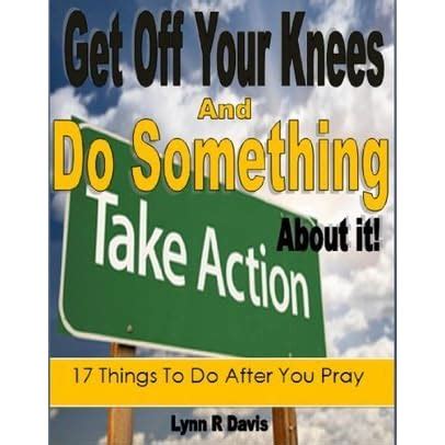 Get Off Your Knees and Do Something About It 17 Things To Do After You Pray Reader