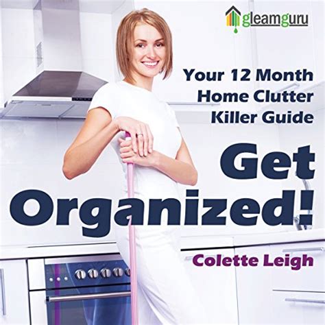Get Organized Your 12-Month Home Clutter Killer Guide Organizing the House Decluttering and How to Clean Your Home to Perfection Volume 1 Reader