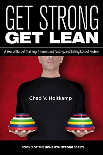 Get Strong Get Lean A Year of Barbell Training Intermittent Fasting and Eating Lots of Protein Home Gym Strong Book 4 Doc