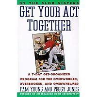 Get Your Act Together A 7-Day Get-Organized Program For The Overworked Overbooked and Overwhelmed Epub