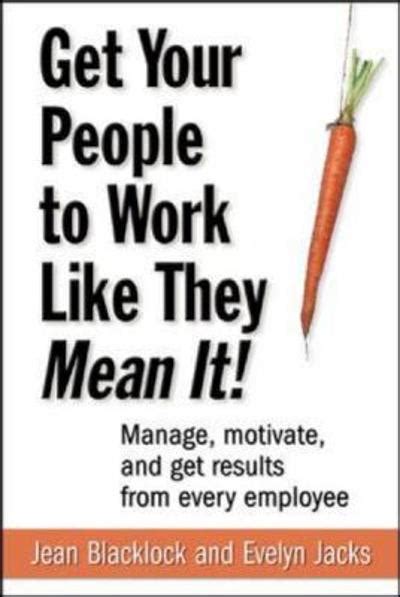 Get Your People to Work Like They Mean It Manage, Motivate, and Get Results from Every Employee Illu Epub