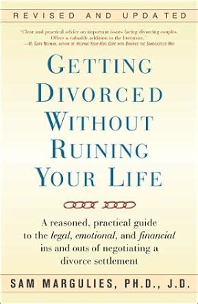 Getting Divorced Without Ruining Your Life A Reasoned, Practical Guide to the Legal, Emotional and F Epub