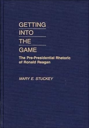 Getting Into the Game The Pre-Presidential Rhetoric of Ronald Reagan PDF