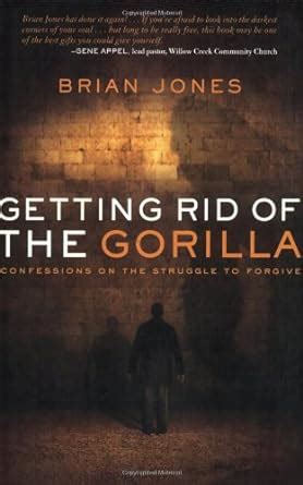 Getting Rid of the Gorilla Confessions on the Struggle to Forgive PDF