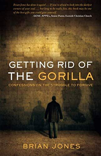 Getting Rid of the Gorilla Confessions on the Struggle to Forgive PDF