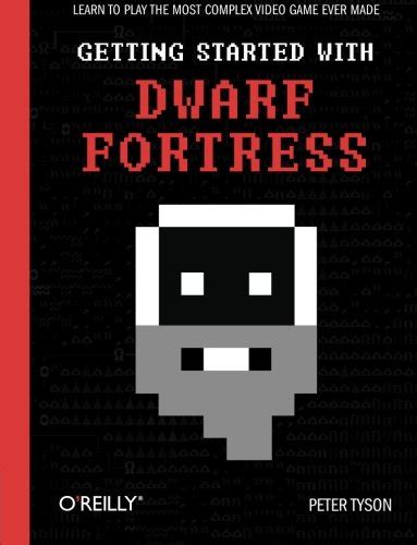 Getting Started with Dwarf Fortress Learn to play the most complex video game ever made PDF
