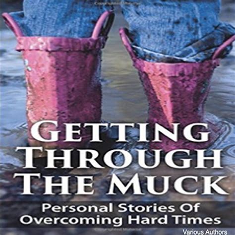 Getting Through The Muck Personal Stories Of Overcoming Hard Times Epub