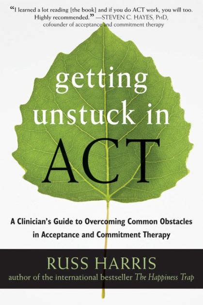 Getting Unstuck in ACT A Clinician s Guide to Overcoming Common Obstacles in Acceptance and Commitment Therapy Doc