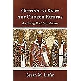 Getting to Know the Church Fathers An Evangelical Introduction Reader